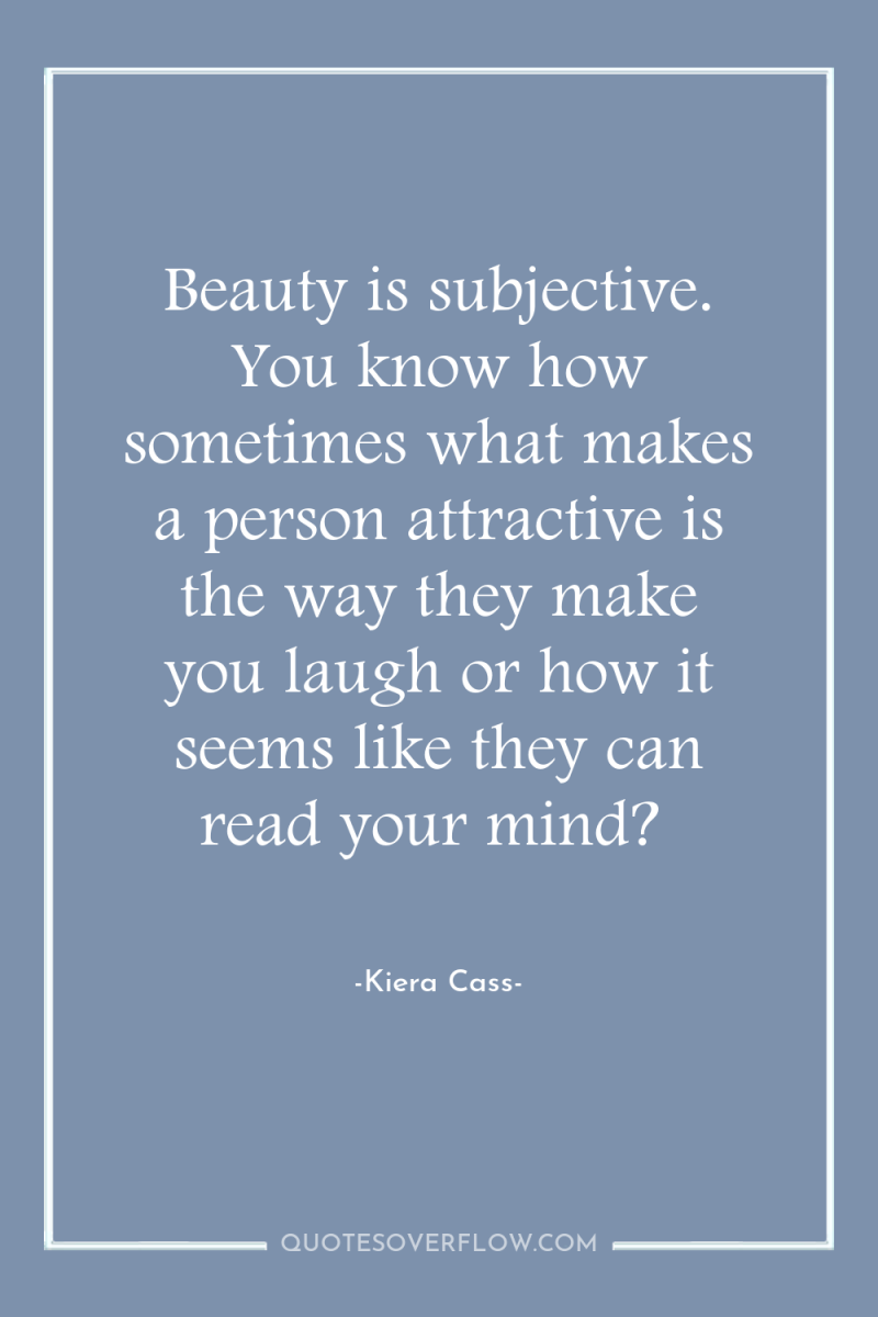 Beauty is subjective. You know how sometimes what makes a...