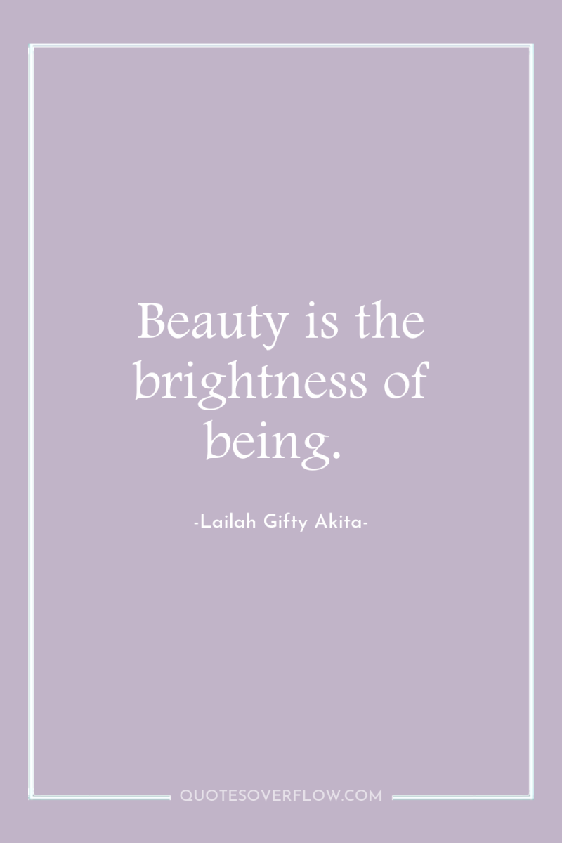 Beauty is the brightness of being. 