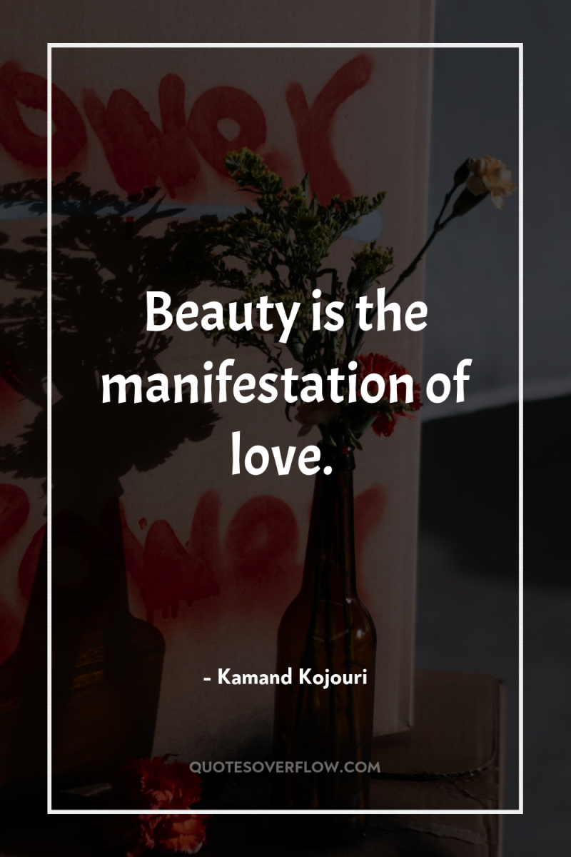 Beauty is the manifestation of love. 