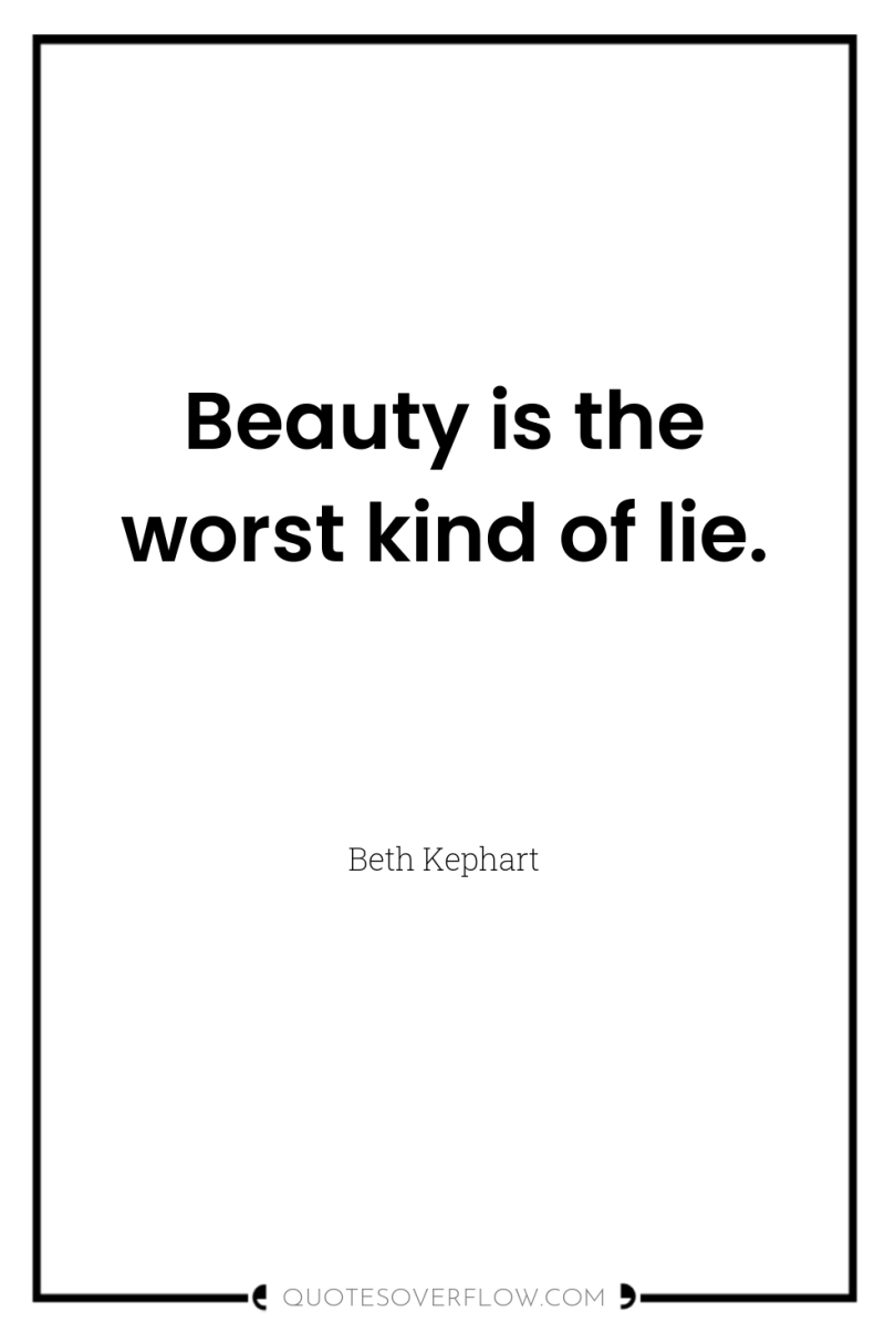 Beauty is the worst kind of lie. 