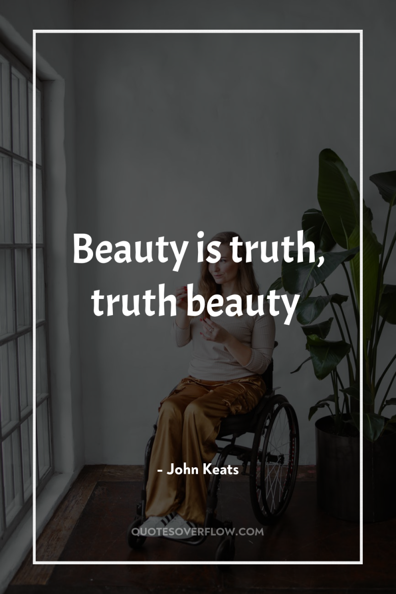Beauty is truth, truth beauty 