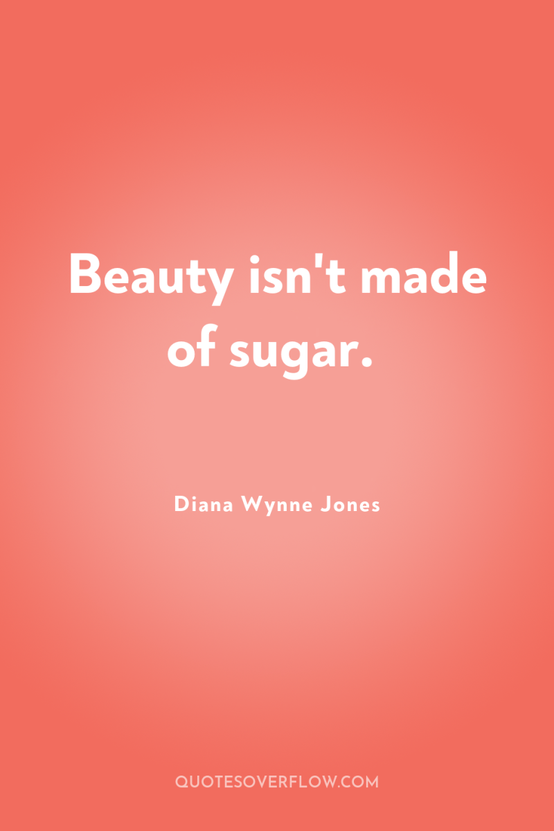 Beauty isn't made of sugar. 