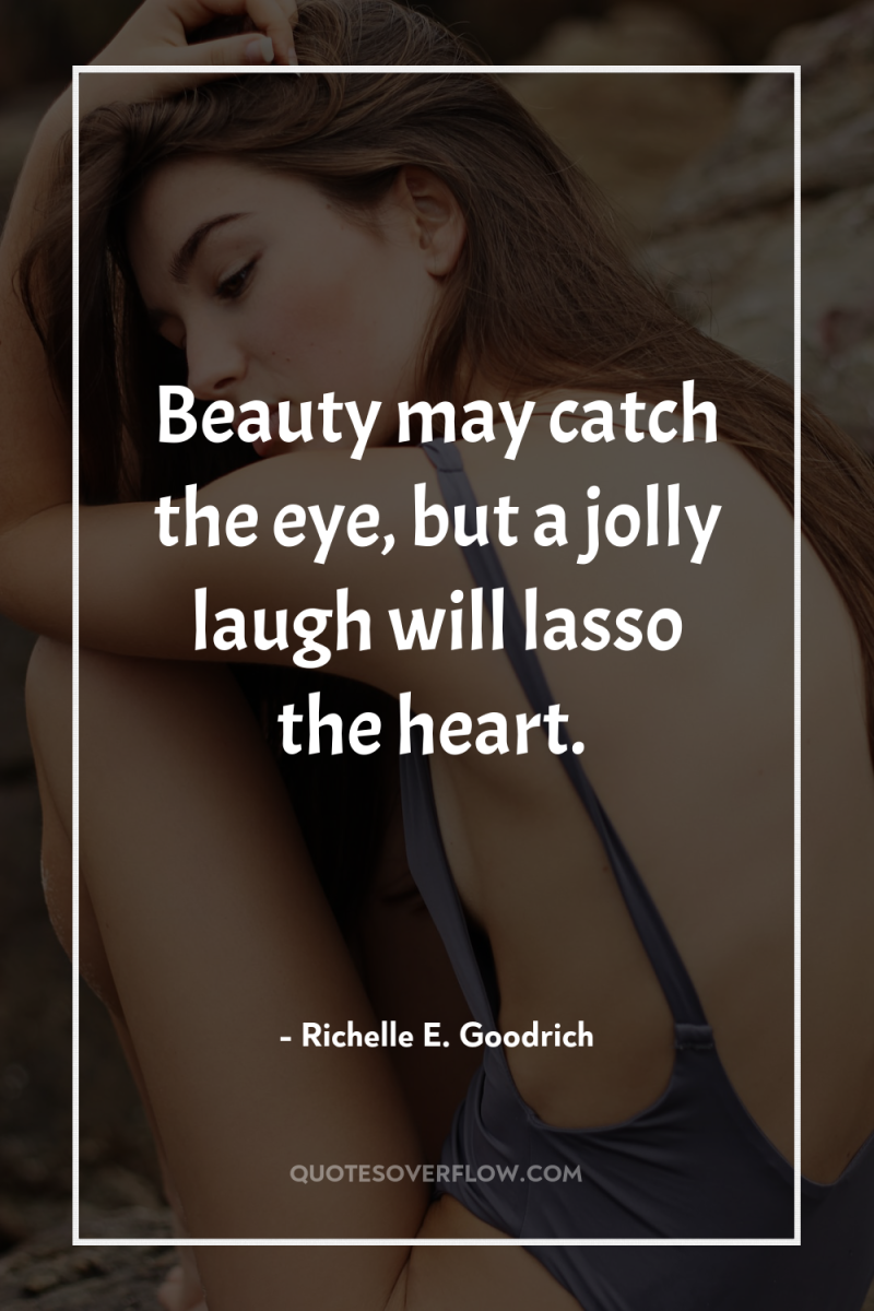 Beauty may catch the eye, but a jolly laugh will...