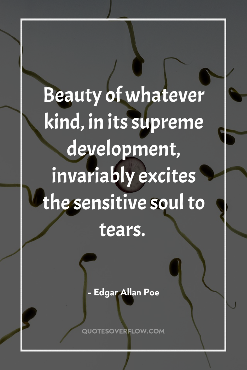 Beauty of whatever kind, in its supreme development, invariably excites...