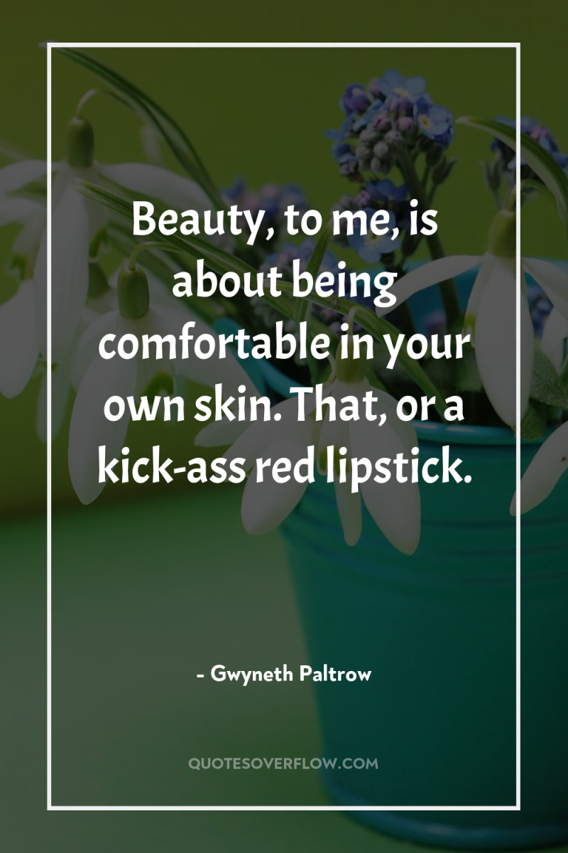Beauty, to me, is about being comfortable in your own...