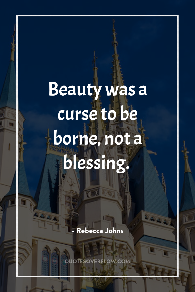 Beauty was a curse to be borne, not a blessing. 