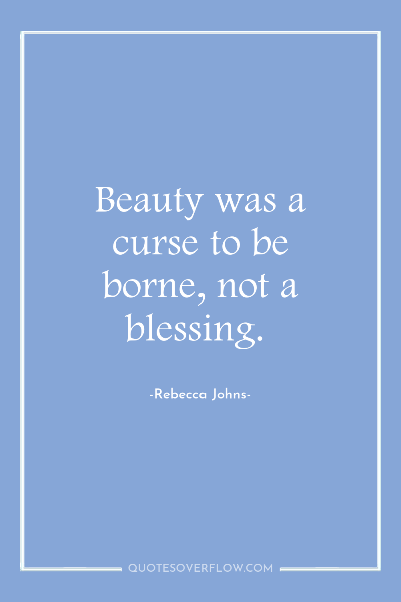 Beauty was a curse to be borne, not a blessing. 