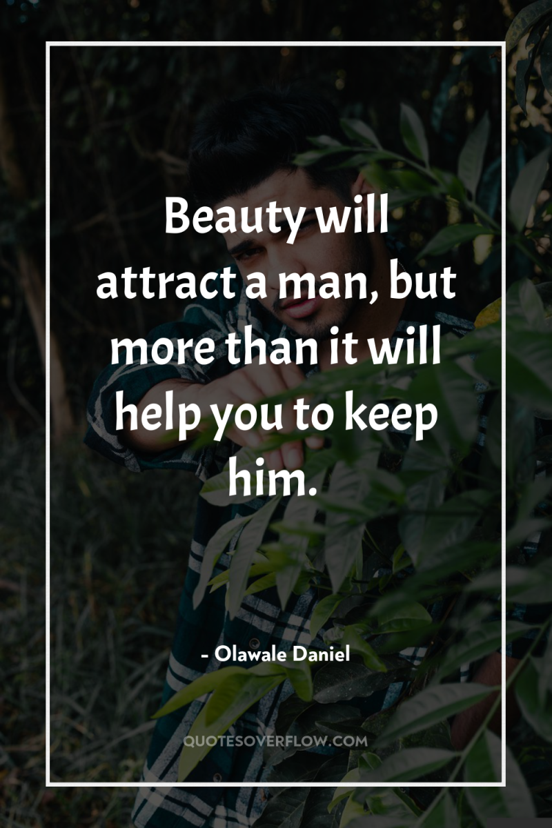Beauty will attract a man, but more than it will...