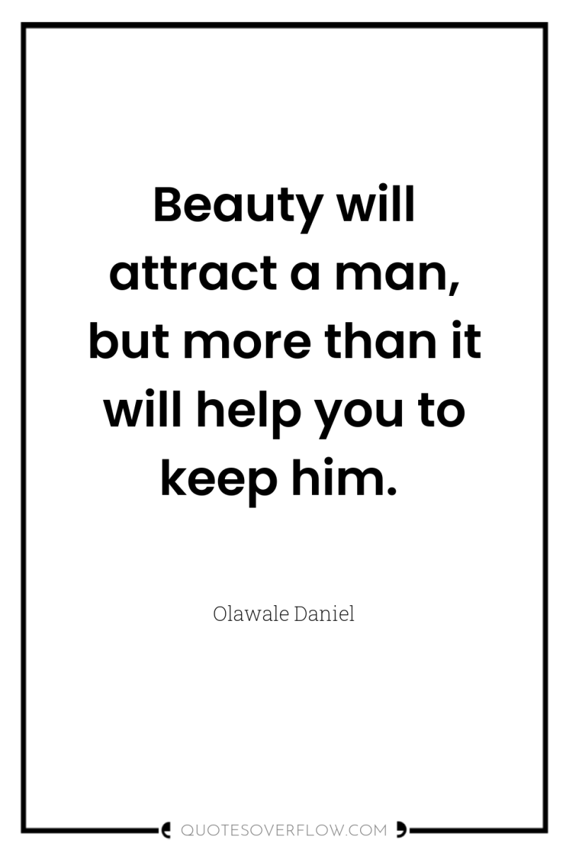 Beauty will attract a man, but more than it will...
