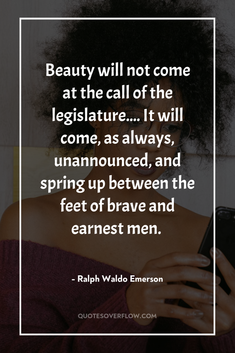 Beauty will not come at the call of the legislature.......