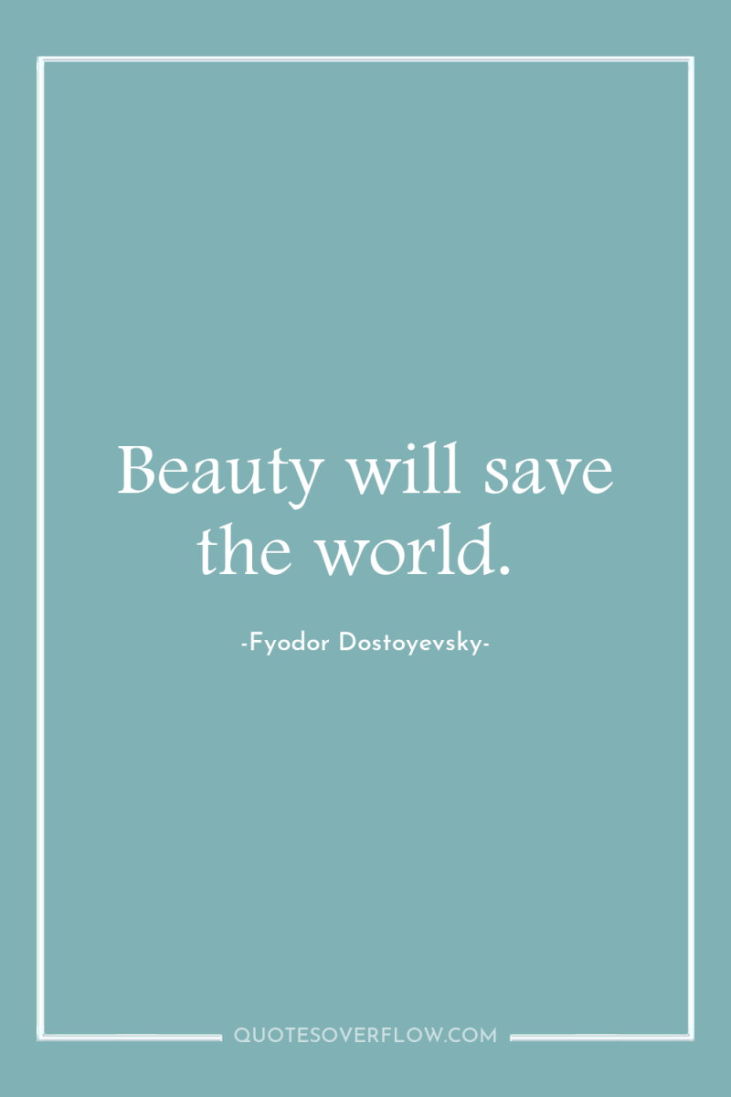 Beauty will save the world. 