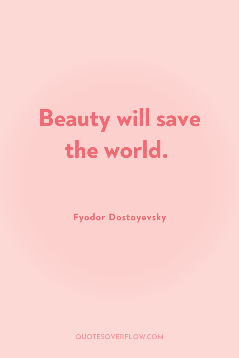 Beauty will save the world. 