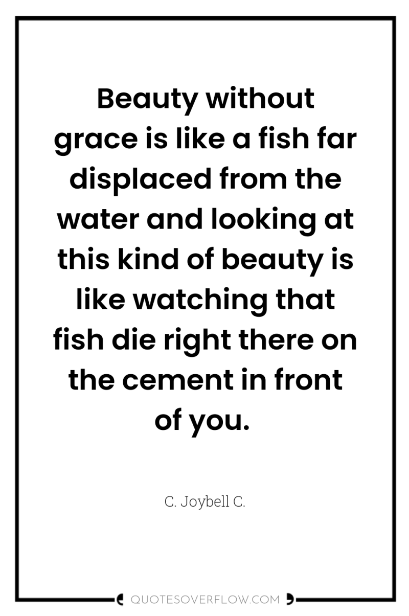 Beauty without grace is like a fish far displaced from...