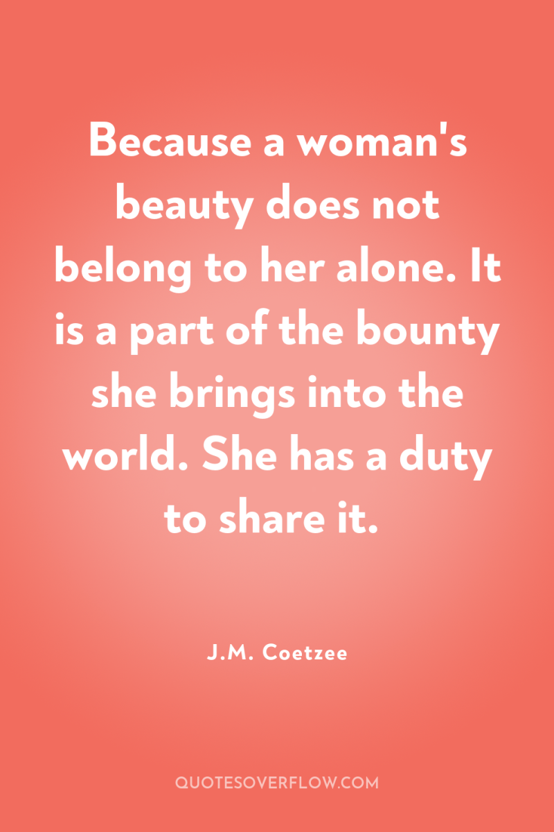 Because a woman's beauty does not belong to her alone....