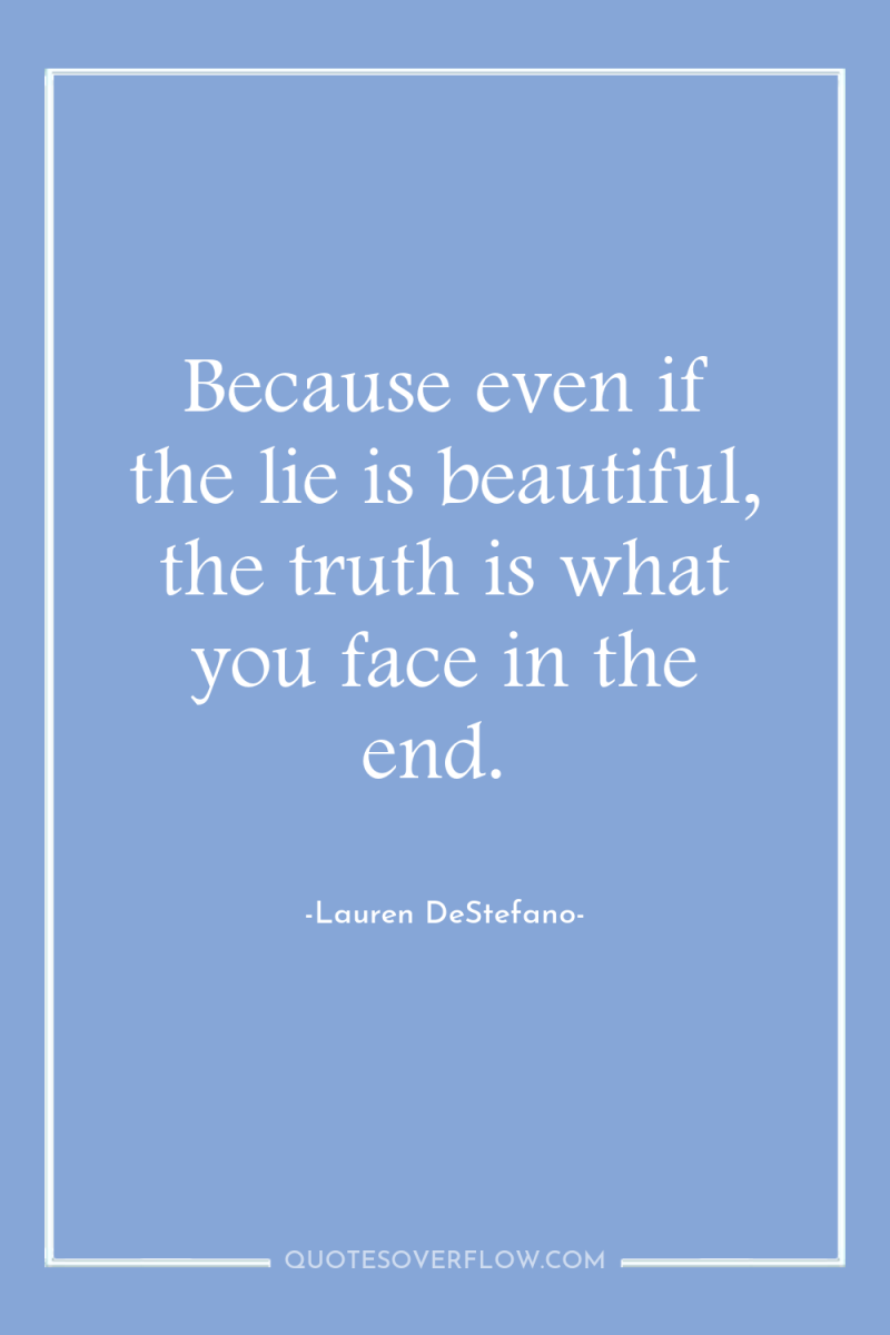 Because even if the lie is beautiful, the truth is...