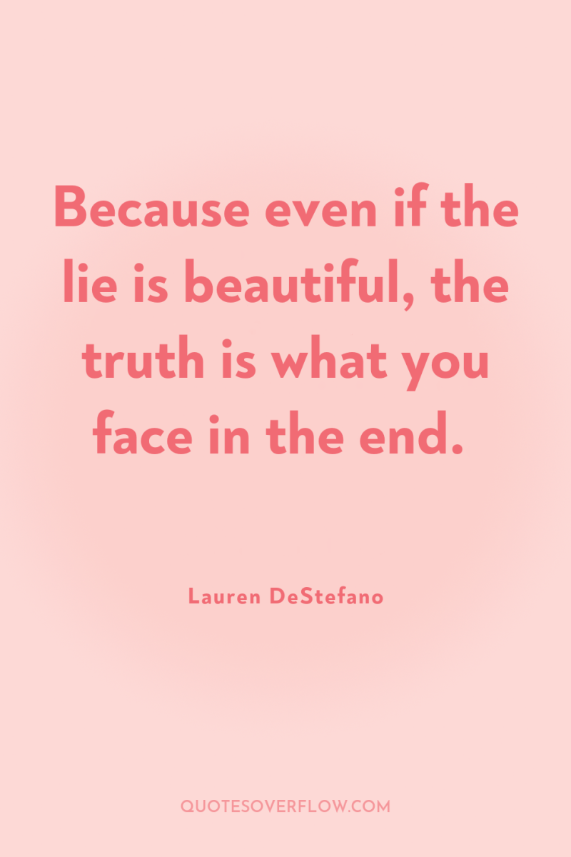 Because even if the lie is beautiful, the truth is...