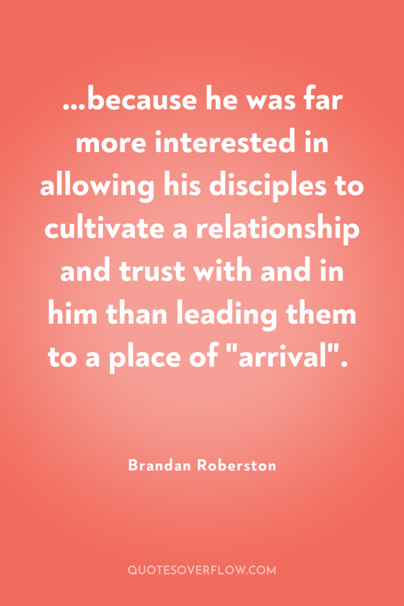 …because he was far more interested in allowing his disciples...