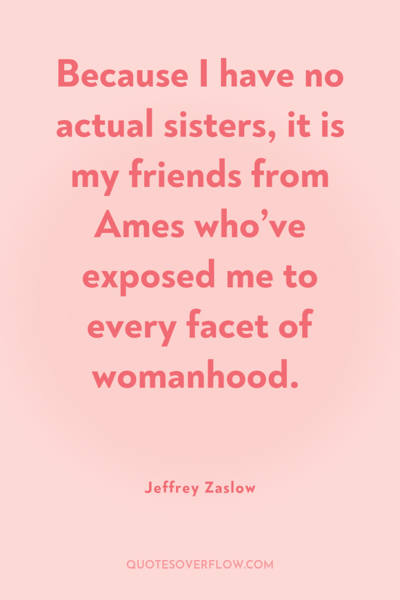 Because I have no actual sisters, it is my friends...