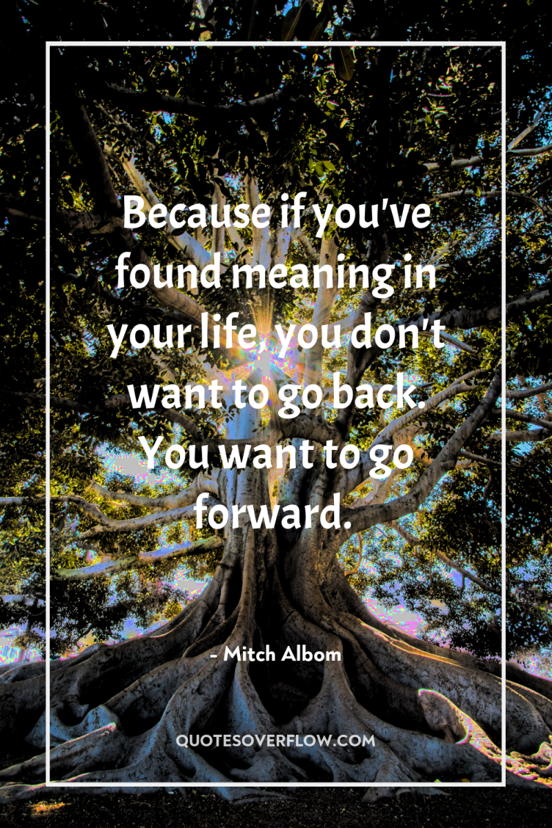 Because if you've found meaning in your life, you don't...
