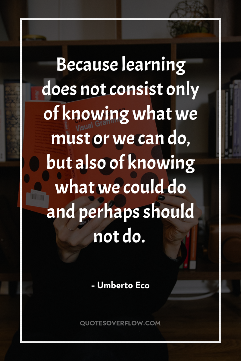 Because learning does not consist only of knowing what we...