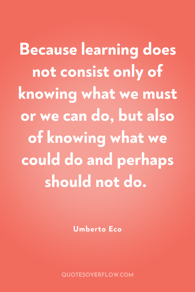 Because learning does not consist only of knowing what we...