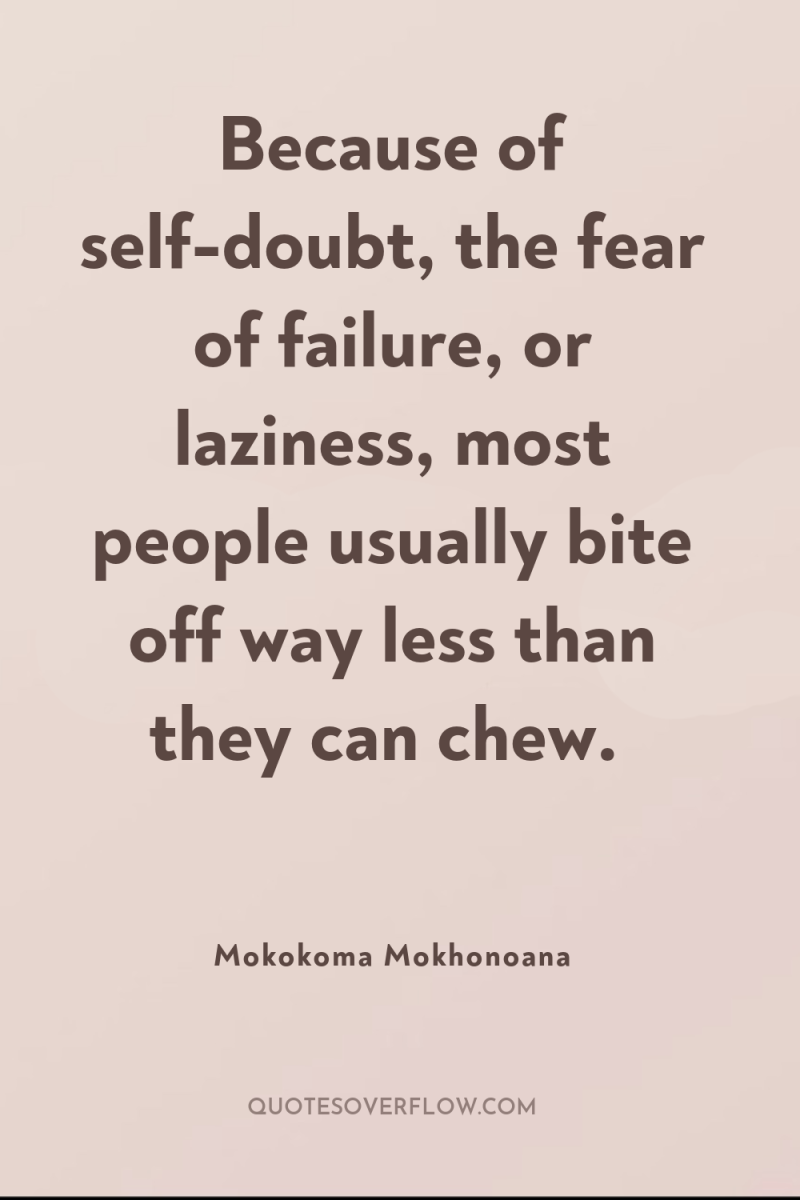 Because of self-doubt, the fear of failure, or laziness, most...