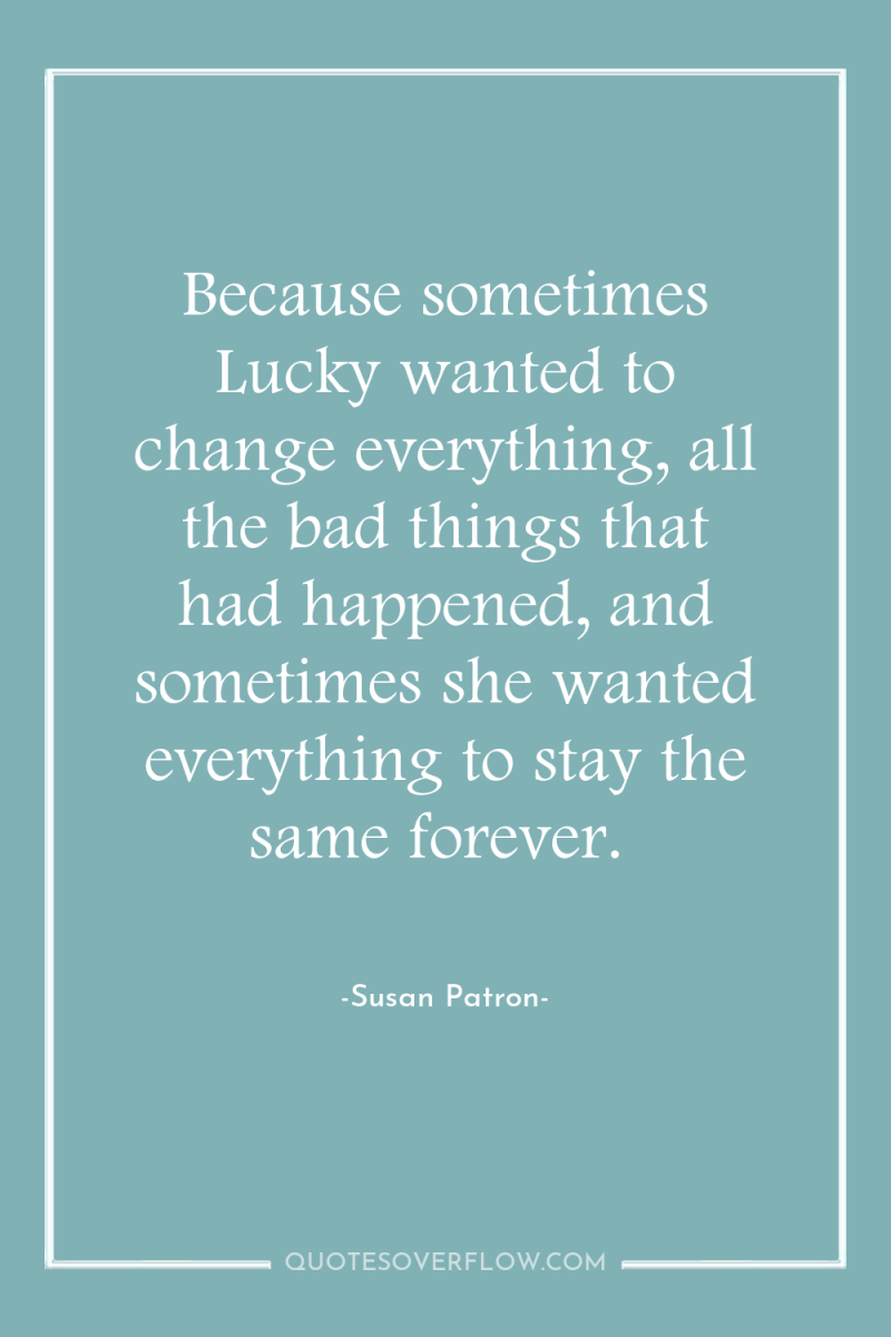 Because sometimes Lucky wanted to change everything, all the bad...