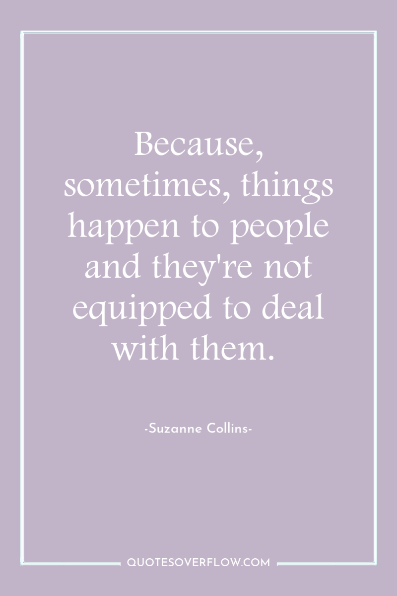 Because, sometimes, things happen to people and they're not equipped...