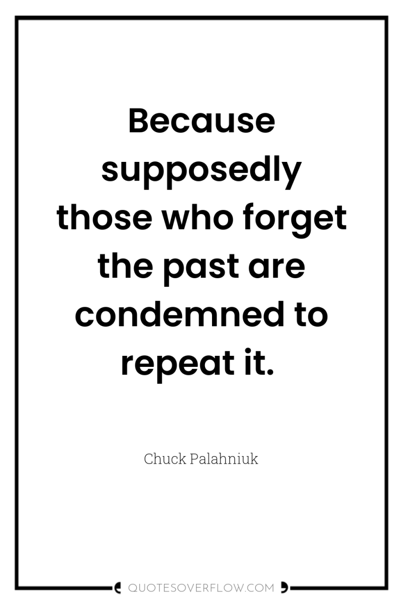 Because supposedly those who forget the past are condemned to...