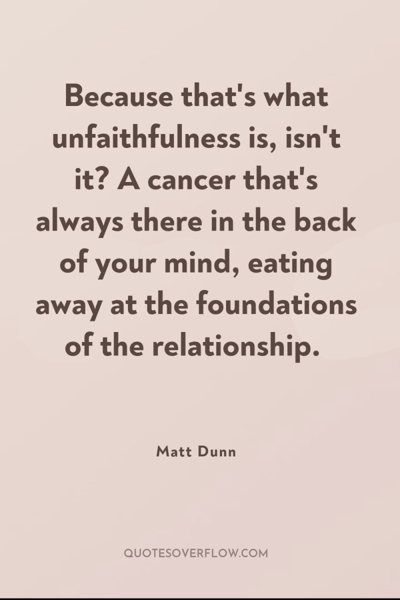 Because that's what unfaithfulness is, isn't it? A cancer that's...