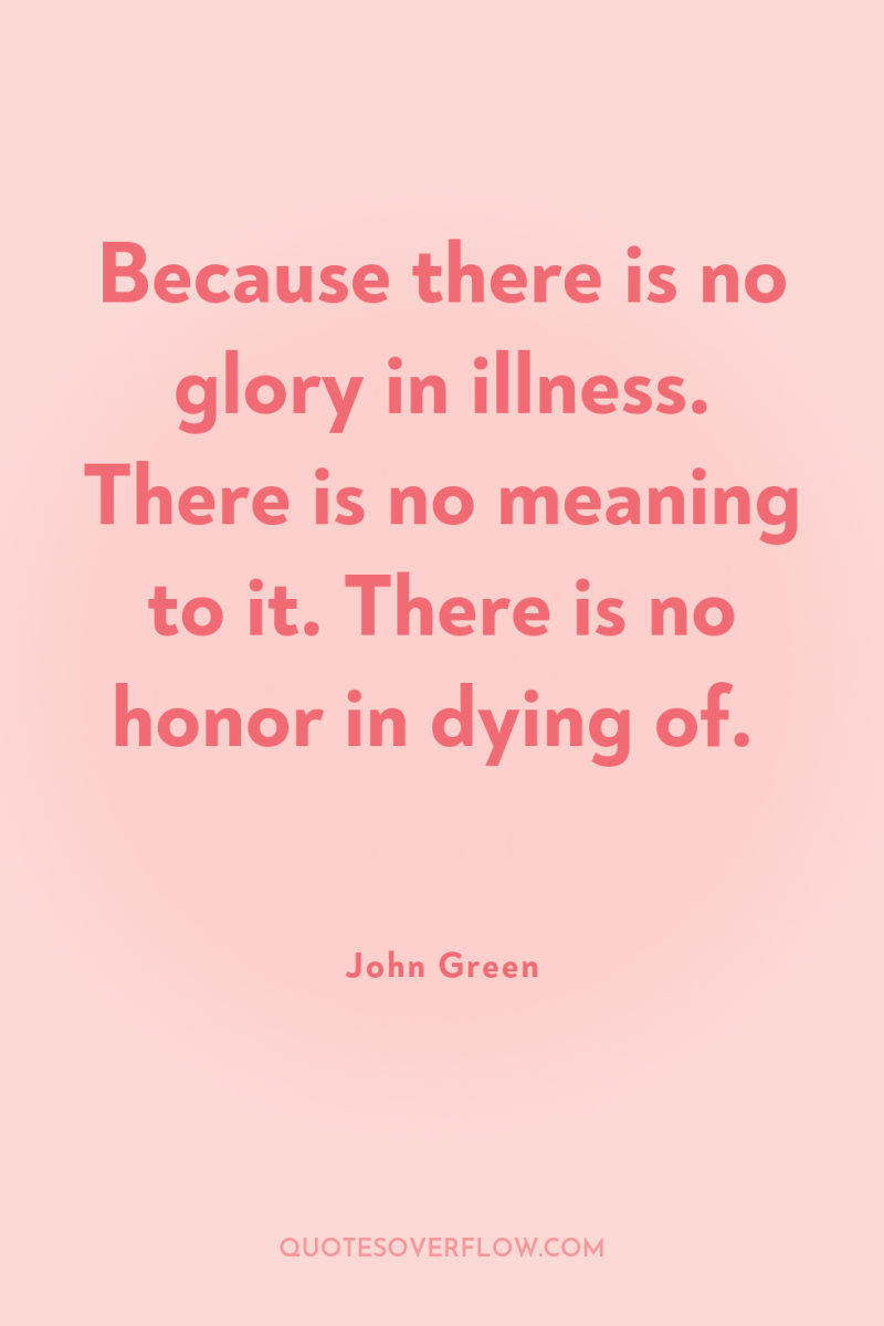 Because there is no glory in illness. There is no...
