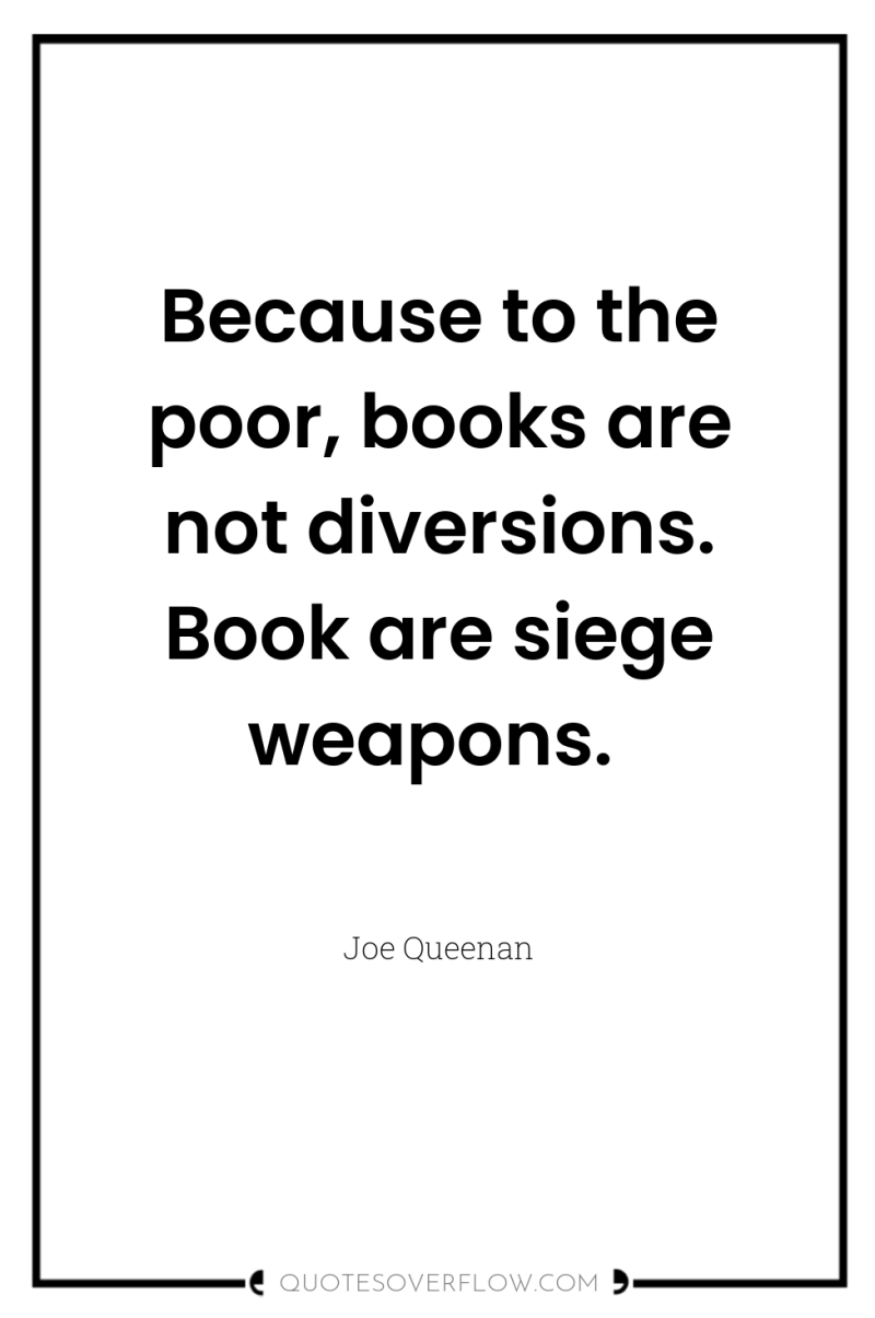 Because to the poor, books are not diversions. Book are...