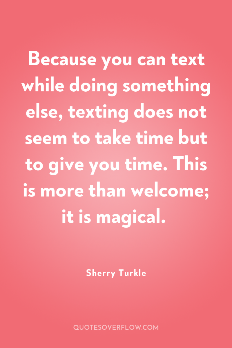 Because you can text while doing something else, texting does...