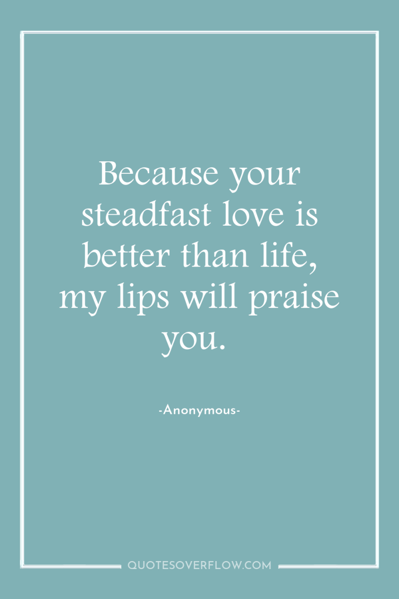 Because your steadfast love is better than life, my lips...