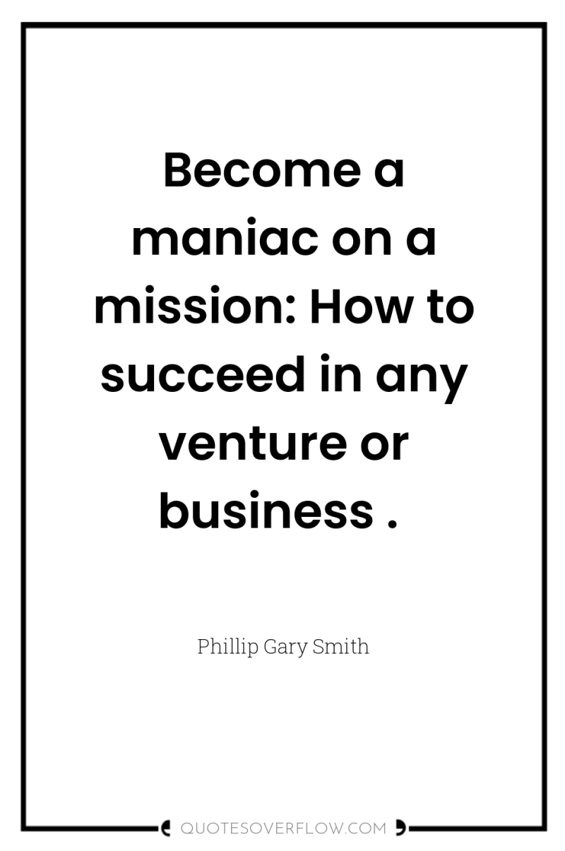 Become a maniac on a mission: How to succeed in...