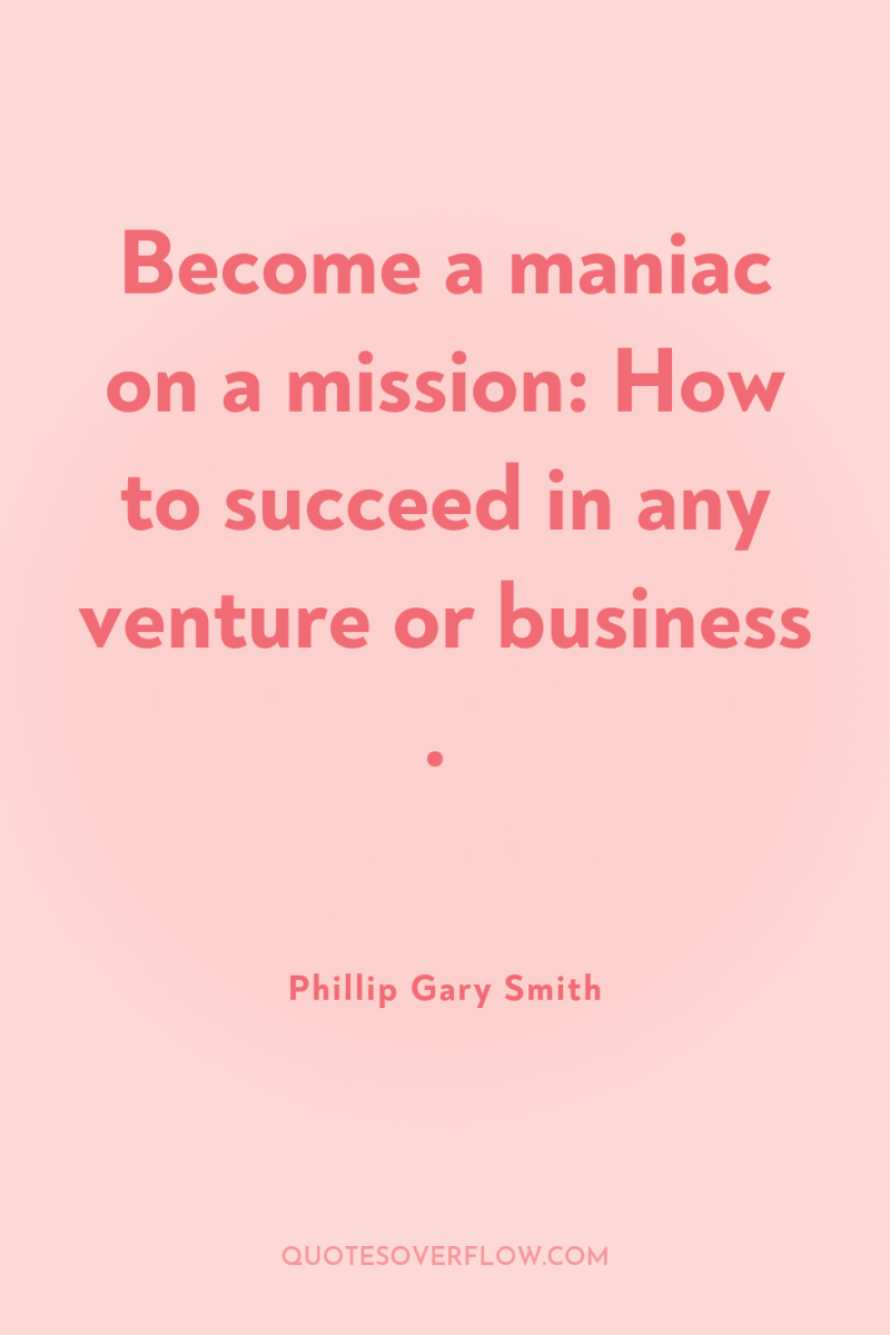 Become a maniac on a mission: How to succeed in...