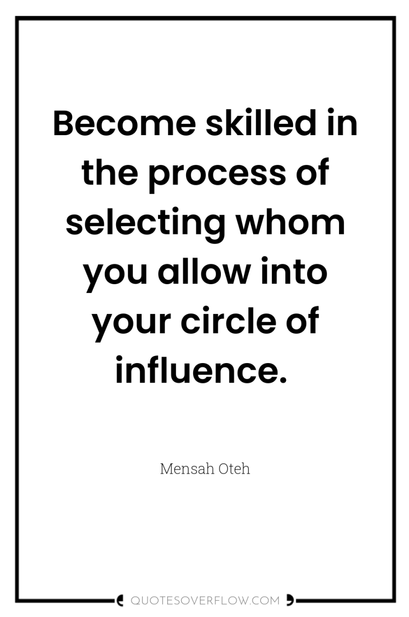 Become skilled in the process of selecting whom you allow...