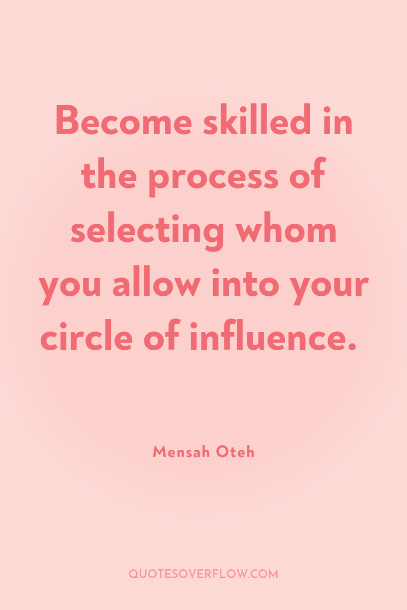 Become skilled in the process of selecting whom you allow...