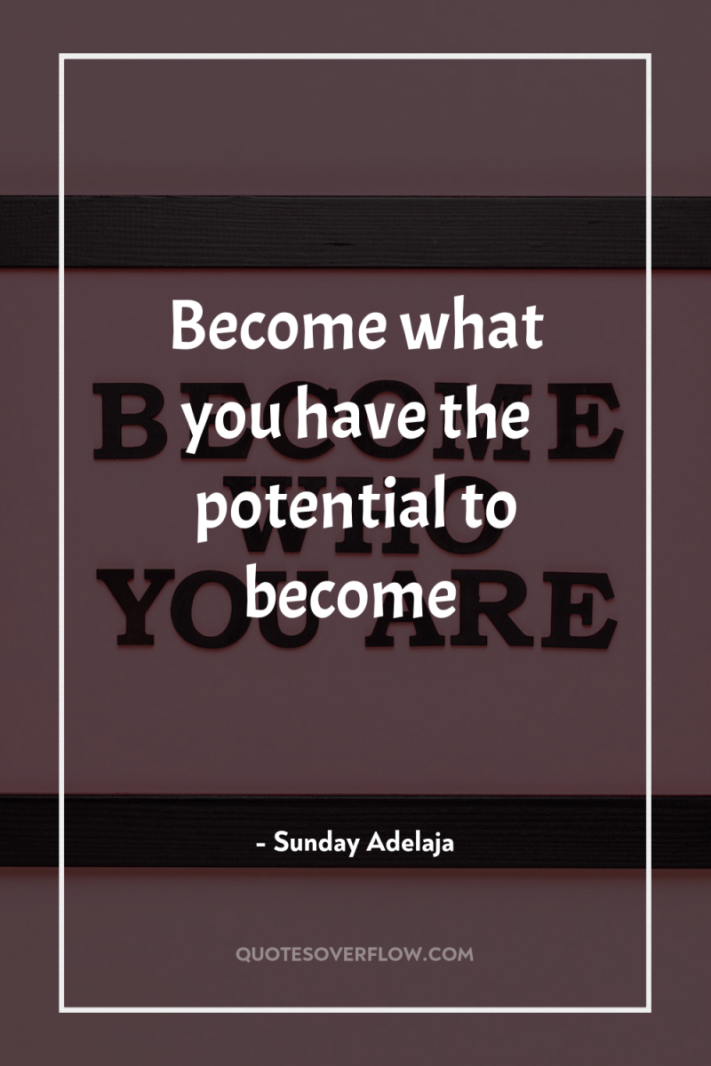 Become what you have the potential to become 