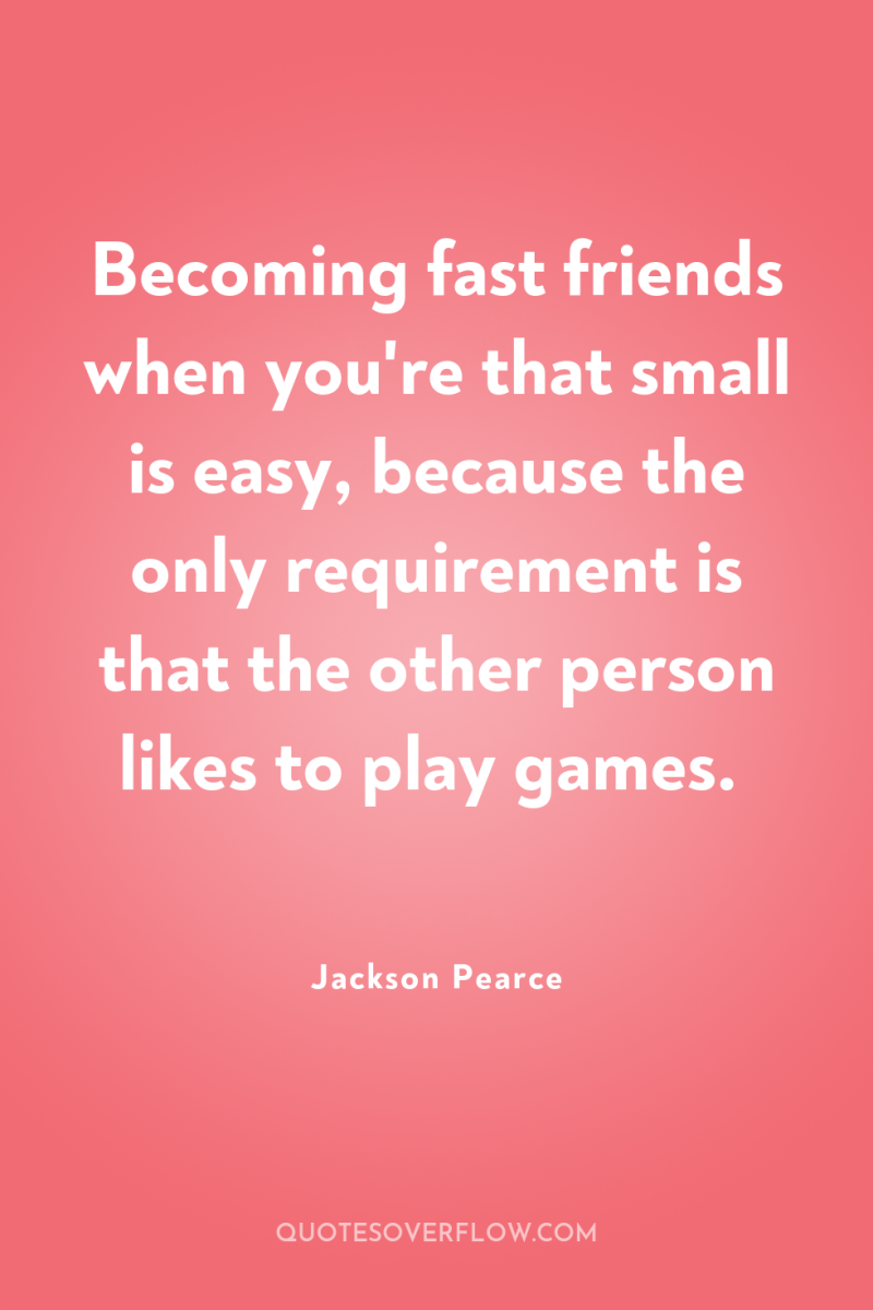 Becoming fast friends when you're that small is easy, because...