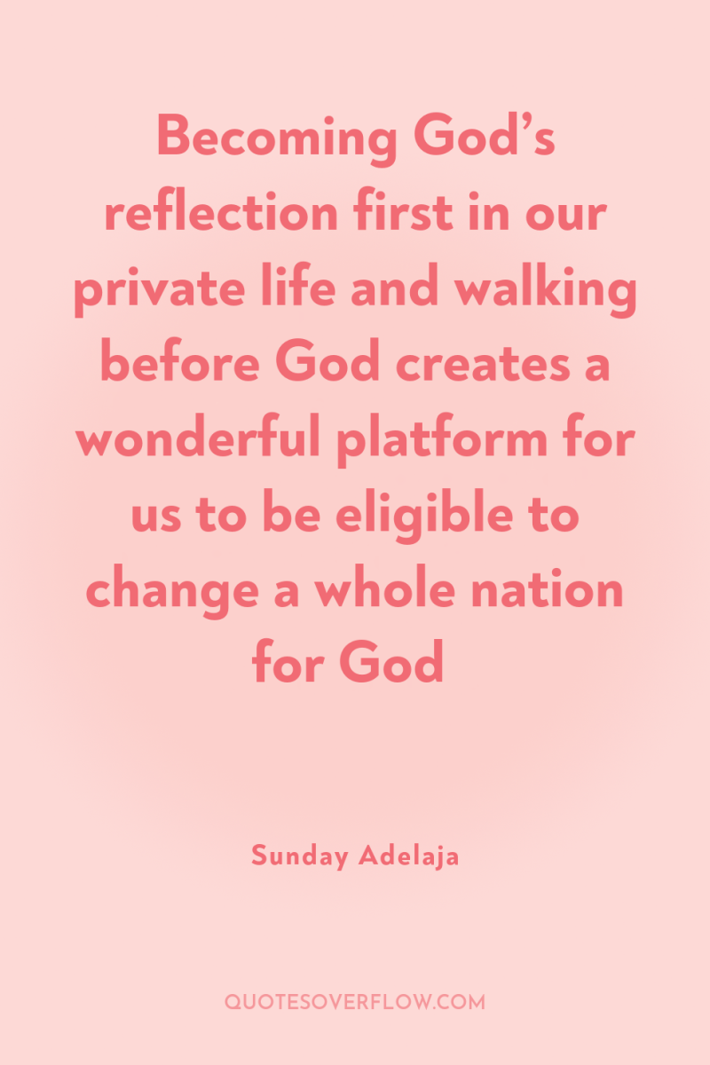 Becoming God’s reflection first in our private life and walking...