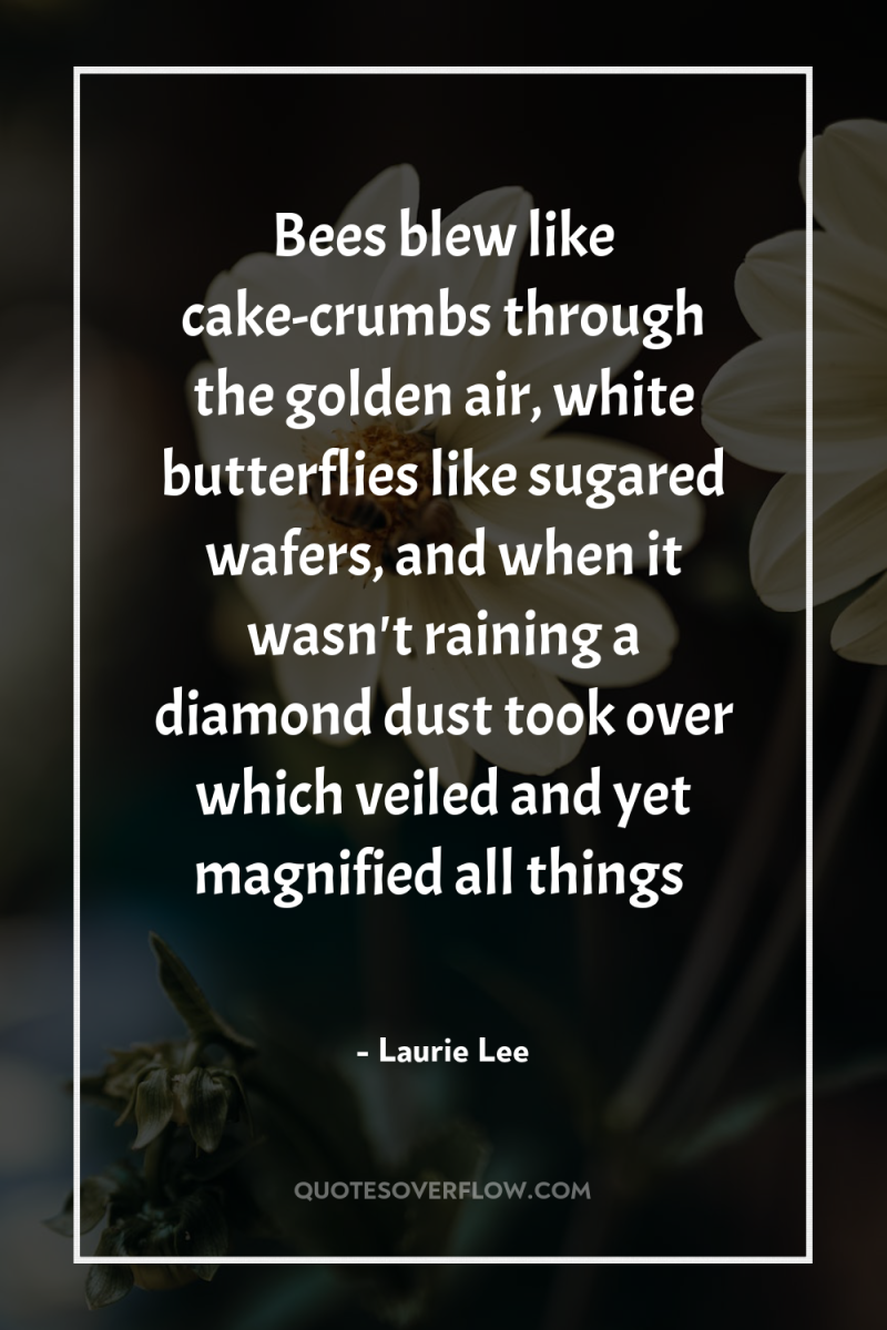Bees blew like cake-crumbs through the golden air, white butterflies...