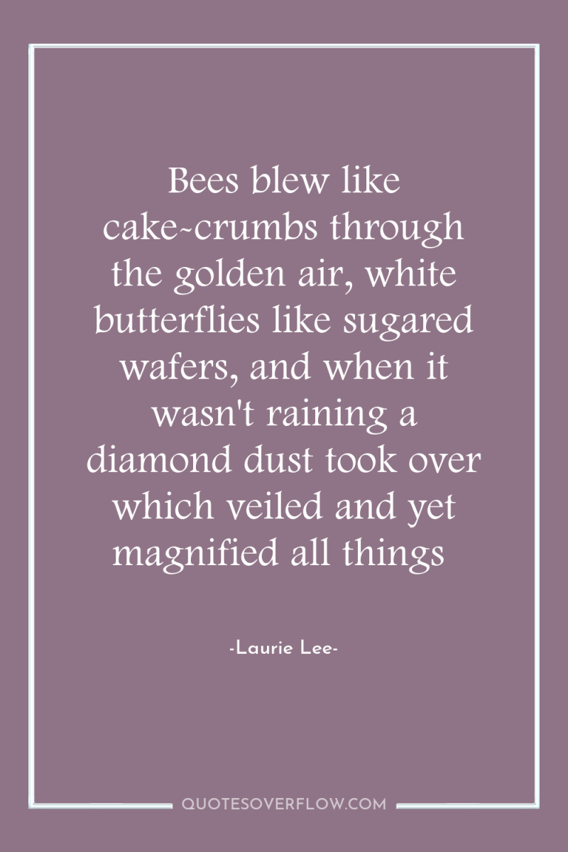 Bees blew like cake-crumbs through the golden air, white butterflies...