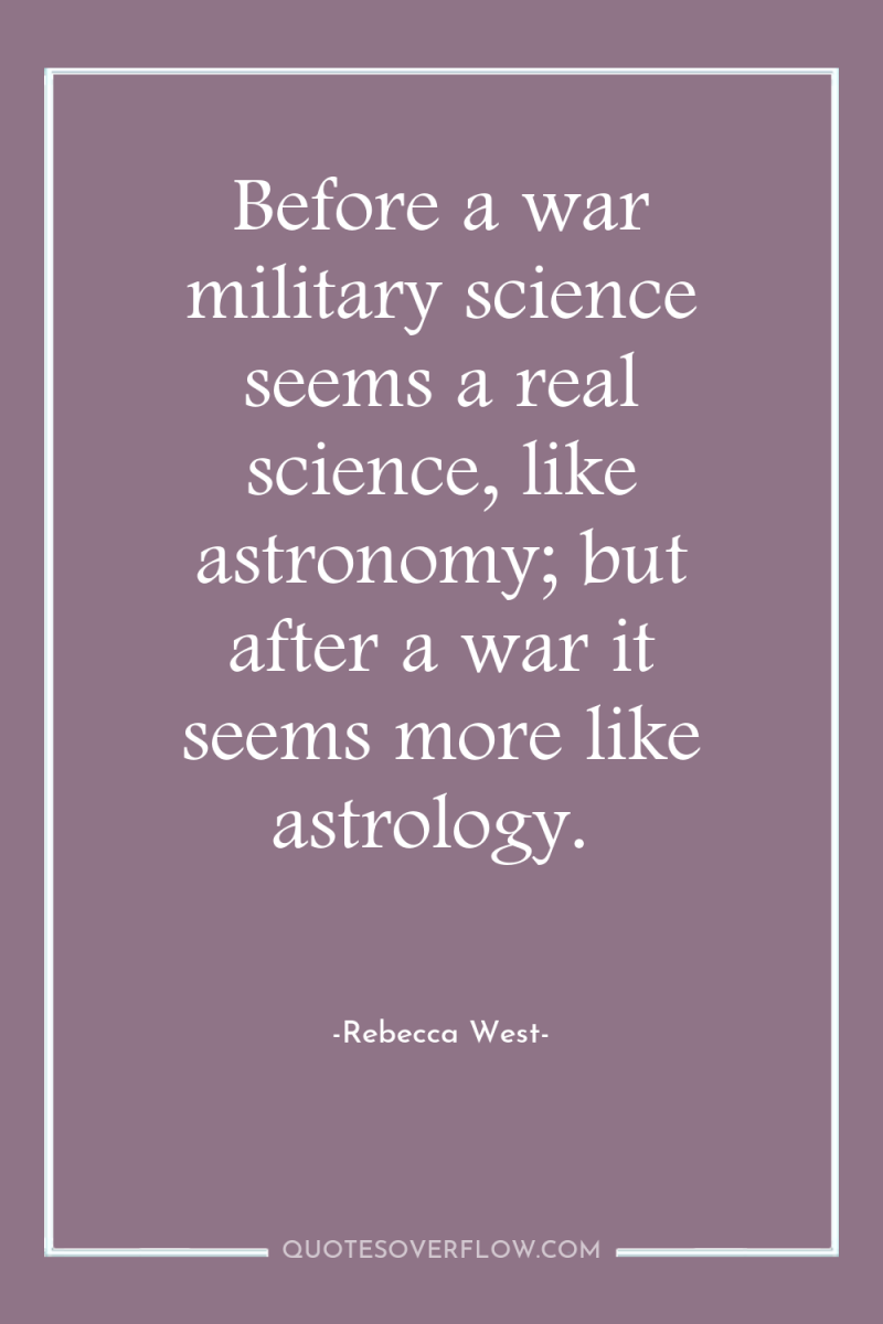 Before a war military science seems a real science, like...