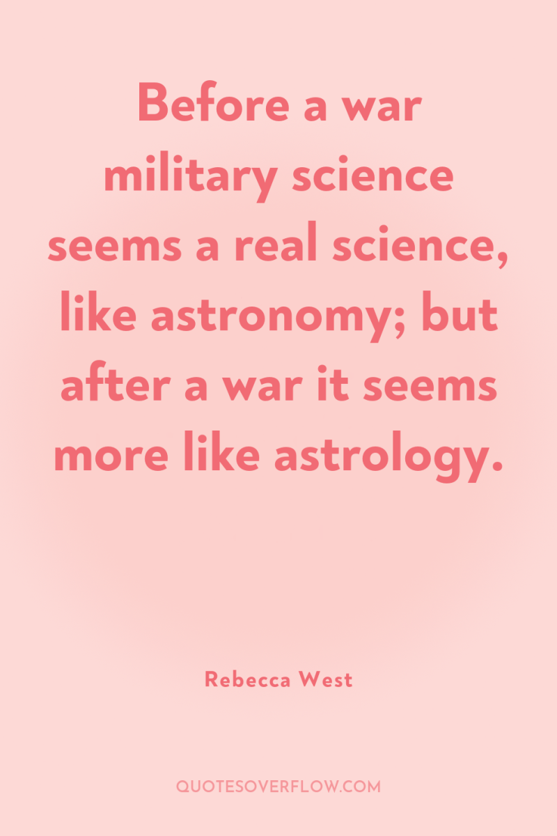 Before a war military science seems a real science, like...