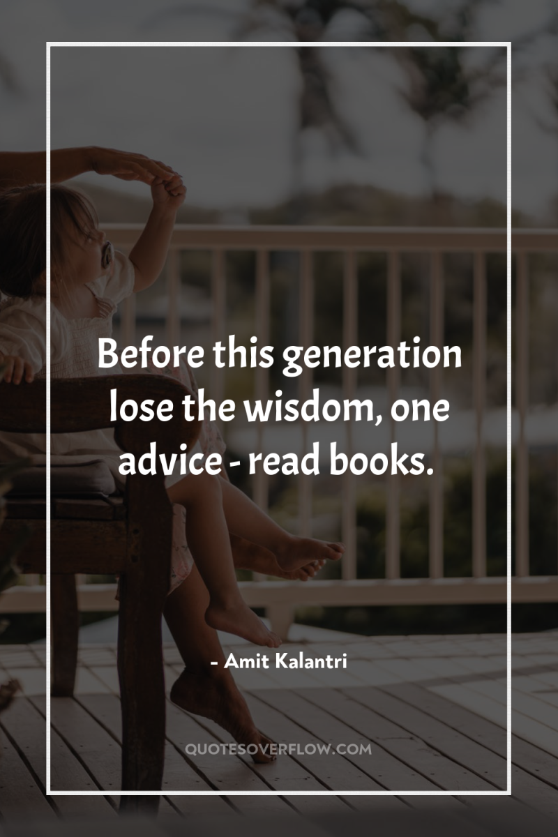 Before this generation lose the wisdom, one advice - read...