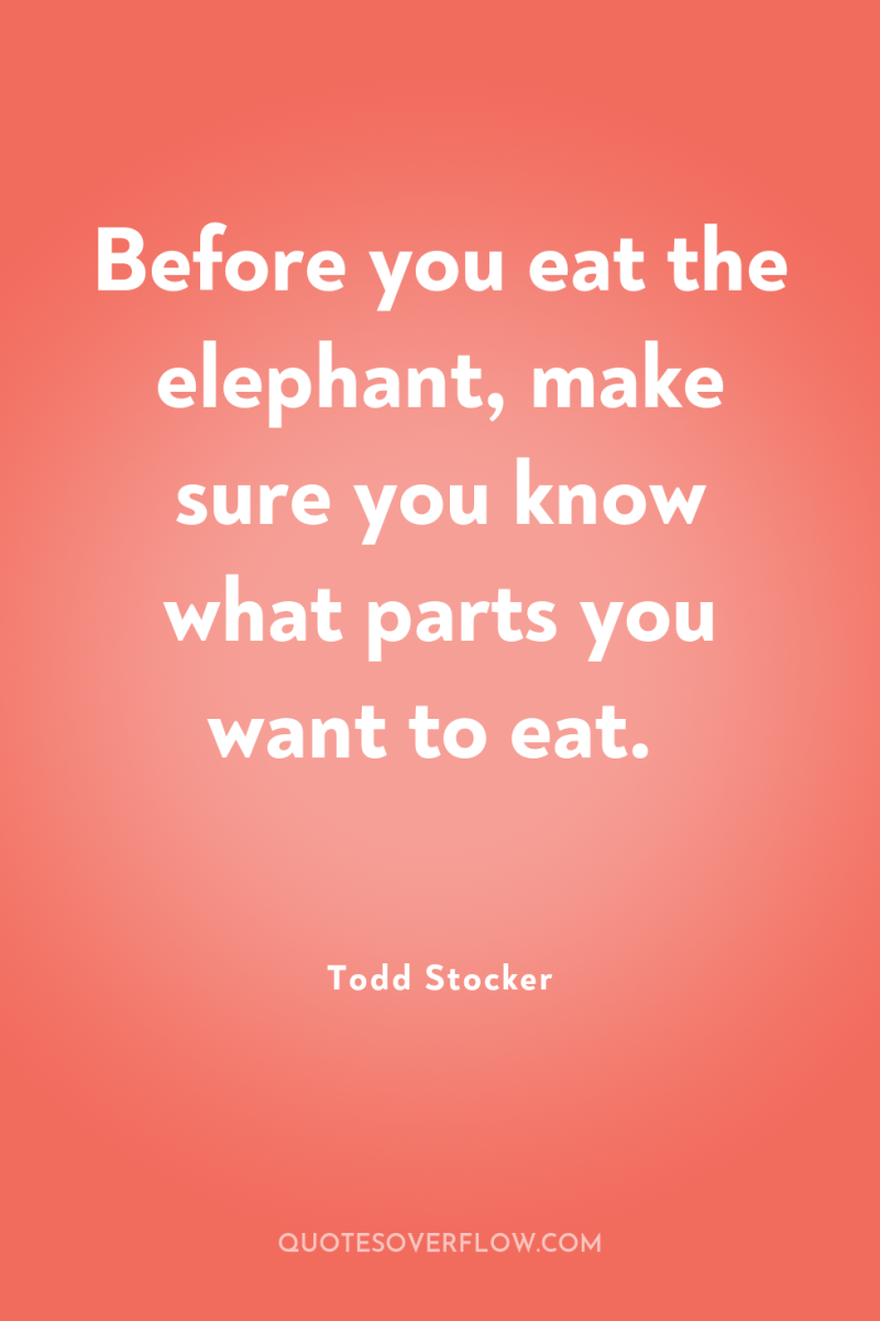 Before you eat the elephant, make sure you know what...