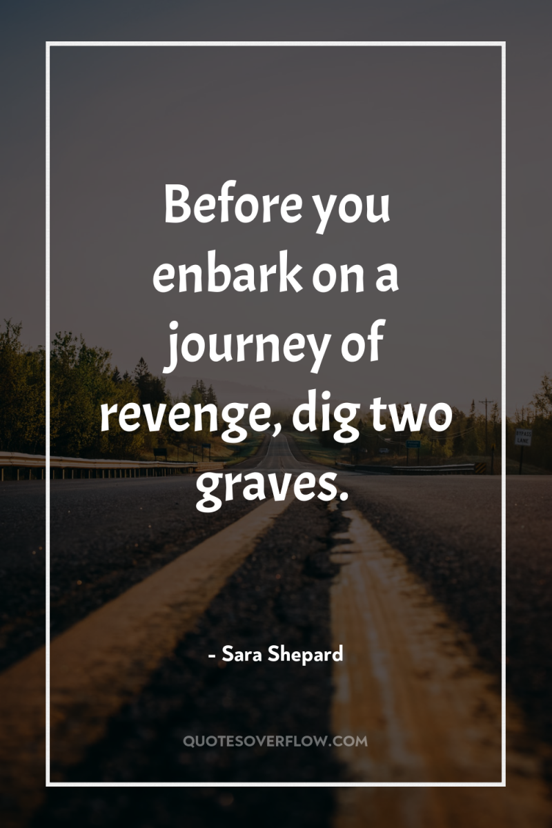 Before you enbark on a journey of revenge, dig two...
