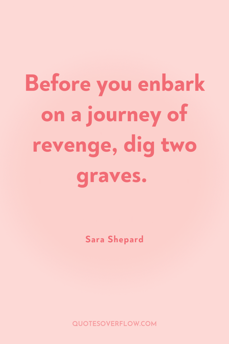 Before you enbark on a journey of revenge, dig two...