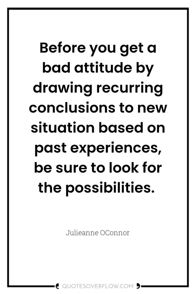 Before you get a bad attitude by drawing recurring conclusions...